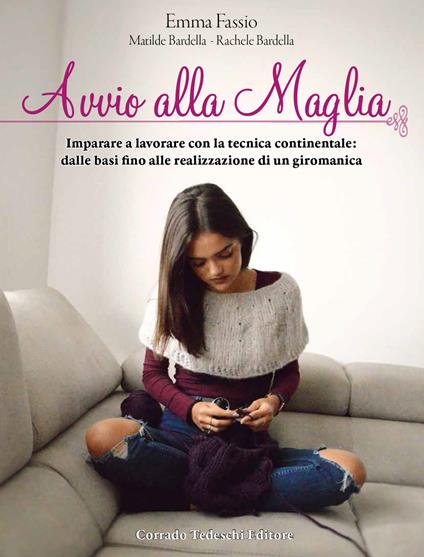 Avvio alla maglia. Imparare a lavorare con la tecnica continentale: dalle basi fino alla realizzazione di un giromanica - Emma Fassio,Matilde Bardella,Rachele Bardella - copertina