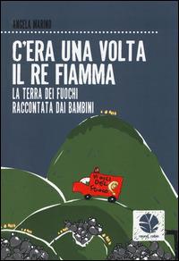 C'era una volta il re Fiamma. La Terra dei fuochi raccontata dai bambini - Angela Marino - copertina