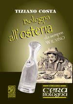 Bologna all'osteria. Da sempre W il vino