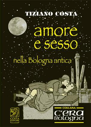 Amore e sesso nella Bologna antica - Tiziano Costa - copertina