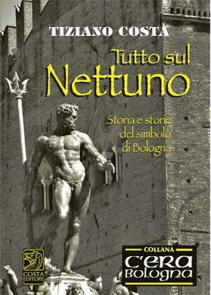 Tutto sul Nettuno. Storia e storie del simbolo di Bologna - Tiziano Costa - copertina