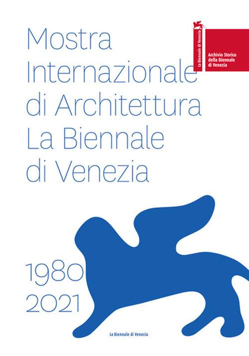 Mostra internazionale di architettura. La Biennale di Venezia 1980-2021. Ediz. italiana e inglese - copertina