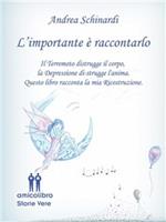 L' importante è raccontarlo. Il terremoto distrugge il corpo, la depressione distruge l'anima. Questo libro racconta la mia ricostruzione