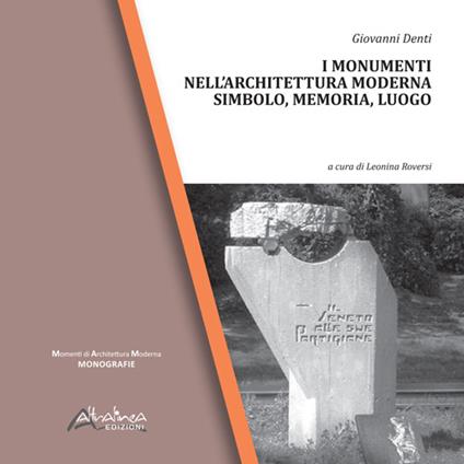 I monumenti nell'architettura moderna. Simbolo, memoria, luogo. Ediz. illustrata - Giovanni Denti - copertina