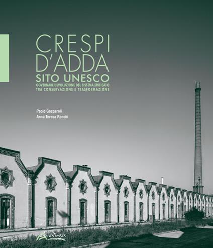 Crespi d'Adda sito Unesco. Governare l'evolulzione del sistema edificato tra conservazione e trasformazione - Paolo Gasparoli,A. Teresa Ronchi - copertina