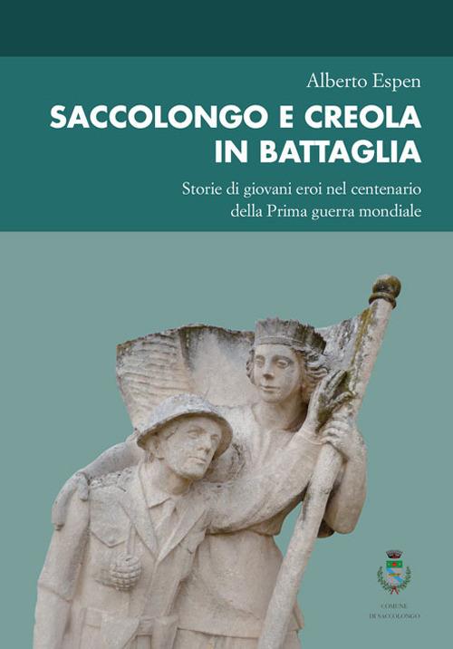 Saccolongo e Creola in battaglia. Storie di giovani eroi nel centenario della Prima guerra mondiale - Alberto Espen - copertina