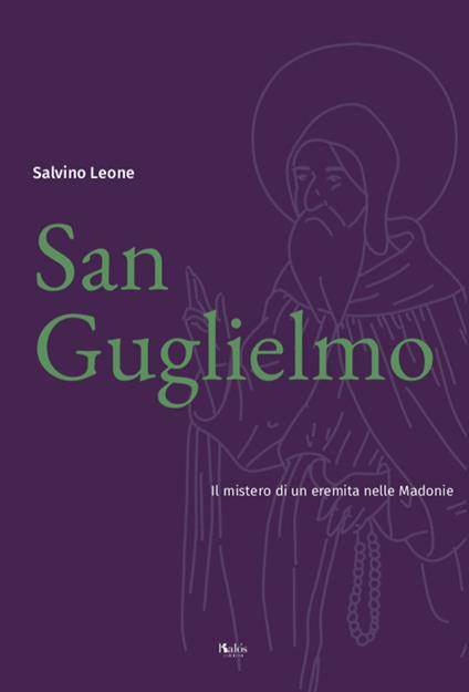 San Guglielmo. Il mistero di un eremita nelle Madonie - Salvino Leone - copertina