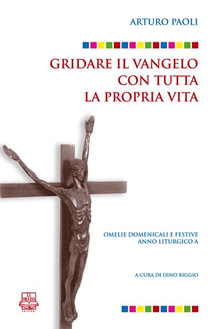 Gridare il Vangelo con tutta la propria vita. Omelie domenicali e festive. Anno liturgico A - Arturo Paoli - copertina