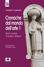 Cronache dal mondo dell'arte. Vol. 1: Storie curiose di artisti e dintorni