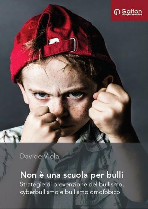 Non è una scuola per bulli. Strategie di prevenzione del bullismo, cyberbullismo e bullismo omofobico - Davide Viola - copertina