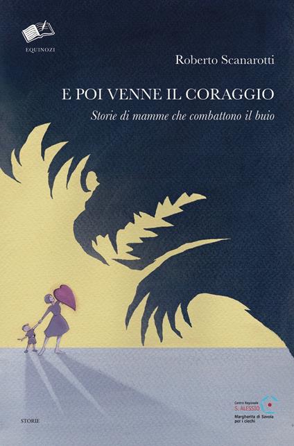 E poi venne il coraggio. Storie di mamme che combattono il buio - Roberto Scanarotti - copertina