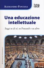 Una educazione intellettuale. Saggi su di sé, su Foucalt e su altro