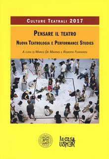 Pensare il teatro. Nuova teatrologia e performance. Culture teatrali 2017