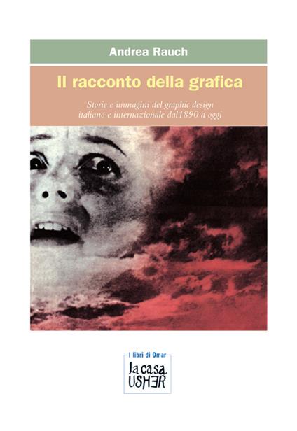 Il racconto della grafica. Storie e immagini del graphic design italiano e internazionale dal 1890 a oggi. Ediz. ampliata - Andrea Rauch - copertina