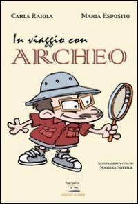 In viaggio con Archeo - Maria Esposito,Carla Raiola - copertina