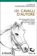 101 cavalli d'autore. Da Dostoevskij a Twain, da Alfieri a Pavese le più belle pagine sui cavalli