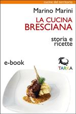 La cucina bresciana. Storia e ricette