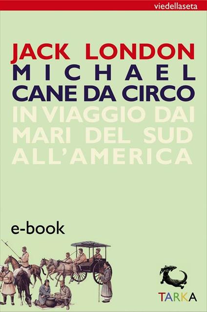 Michael, cane da circo. In viaggio dai mari del sud all'America - Jack London,B. Aleotti - ebook