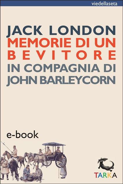 Memorie di un bevitore in compagnia di John Barleycorn - Jack London,A. Salucci - ebook