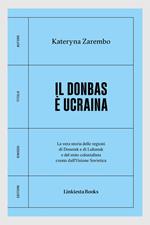 Il Donbas è Ucraina. La vera storia delle regioni di Donetsk e Luhansk e del mito colonialista creato dall'Unione Sovietica