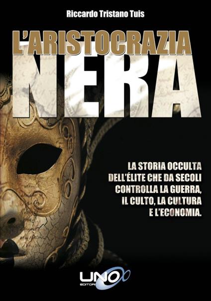 L' aristocrazia nera. La storia occulta dell'élite che da secoli controlla la guerra, il culto, la cultura e l'economia - Riccardo Tristano Tuis - copertina