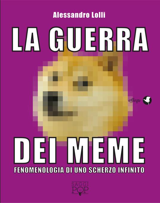 La guerra dei meme. Fenomenologia di uno scherzo infinito - Alessandro Lolli - copertina