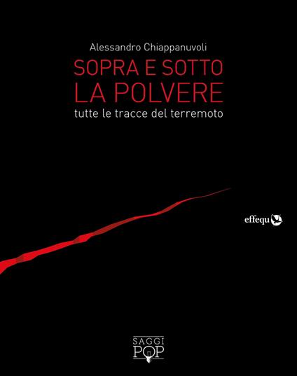 Sopra e sotto la polvere. Tutte le tracce del terremoto - Alessandro Chiappanuvoli - copertina