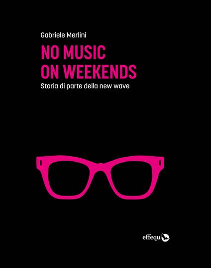 No music on weekends. Storia di parte della new wave - Gabriele Merlini - copertina