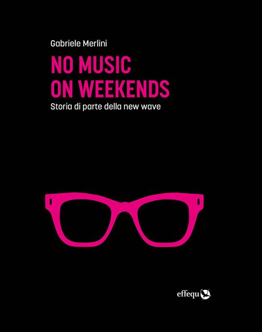 No music on weekends. Storia di parte della new wave - Gabriele Merlini - copertina