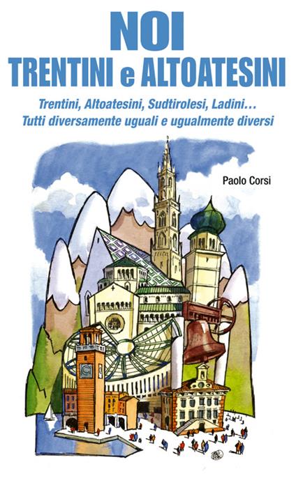 Noi trentini e altoatesini. Trentini, Altoatesini, Sudtirolesi, Ladini... Tutti diversamente uguali e ugualmente diversi - Paolo Corsi - copertina