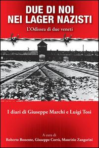 Due di noi nei lager nazisti. L'odissea di due giovani deportati. I diari di Giuseppe Marchi e Luigi Tosi - Roberto Bonente,Giuseppe Corrà,Maurizio Zangarini - copertina