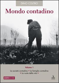 Mondo contadino. Vol. 1: La società contadina. La famiglia contadina. La ruota della vita. - Dino Coltro - copertina