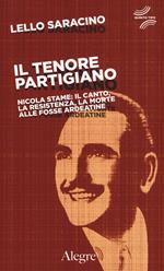 Il tenore partigiano. Nicola Stame: il canto, la resistenza, la morte alle fosse ardeatine