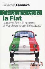 C'era una volta la Fiat. La nuova Fca e lo scontro di Marchionne con il sindacato