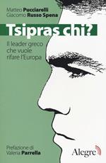 Tsipras chi? Il leader greco che vuole rifare l'Europa