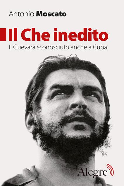 Il Che inedito. Il Guevara sconosciuto, anche a Cuba - Antonio Moscato - ebook