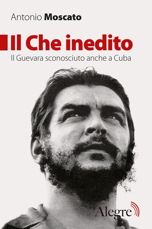 Il Che inedito. Il Guevara sconosciuto, anche a Cuba - Antonio Moscato - ebook