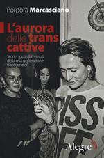 L' aurora delle trans cattive. Storie, sguardi e vissuti della mia generazione transgender