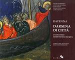 Ravenna darsena di città. Un destino scritto sull'acqua. Storia, arte, attualità, idee e nuovi progetti. Ediz. illustrata