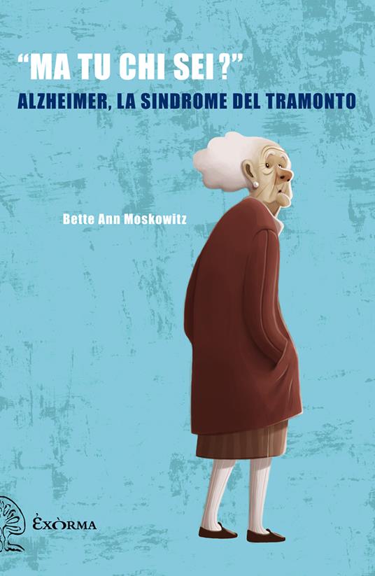 «Ma tu chi sei?» Alzheimer, la sindrome del tramonto - Moskowitz Bette Ann,G. Bacelli - ebook