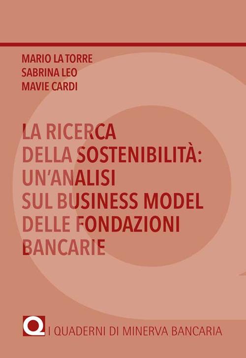 La ricerca della sostenibilità: un'analisi sul business model delle fondazioni bancarie - Mario La Torre,Sabrina Leo,Mavie Cardi - copertina