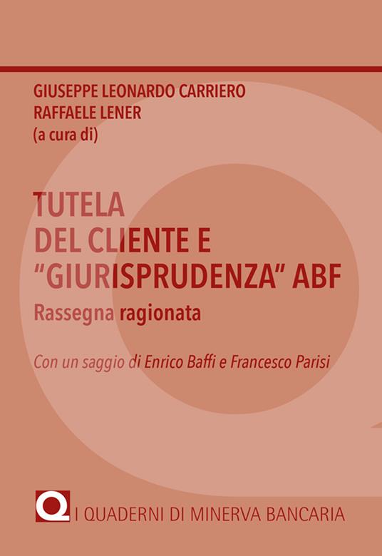 Tutela del cliente e «giurisprudenza» ABF. Rassegna ragionata - Giuseppe Leonardo Carriero,Raffaele Lener - copertina