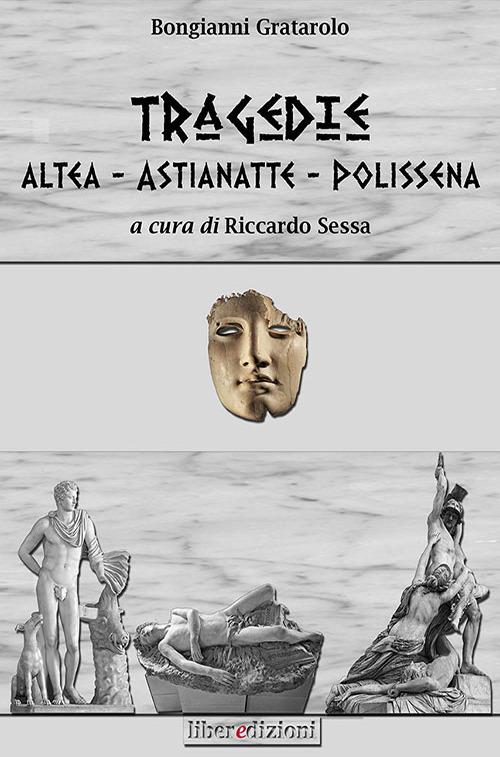 Tragedie: Altea-Astianette-Polissena - Bongianni Grattarolo - copertina