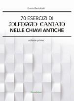 70 esercizi di solfeggio cantato nelle chiavi antiche. Vol. 1