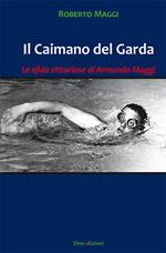 Il caimano del Garda. Le vittoriose imprese di Armando Maggi