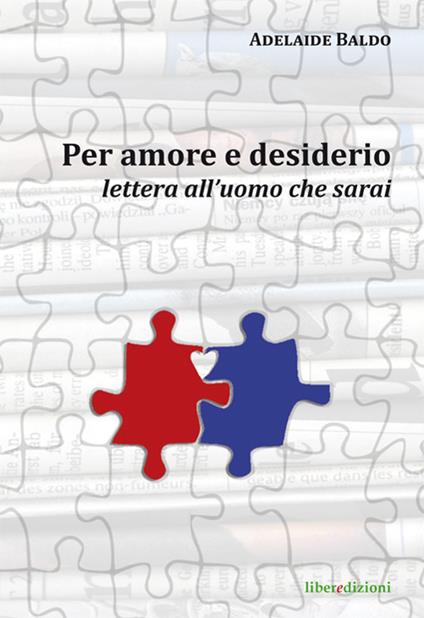 Per amore e desiderio. Lettera all'uomo che sarai - Adelaide Baldo - copertina