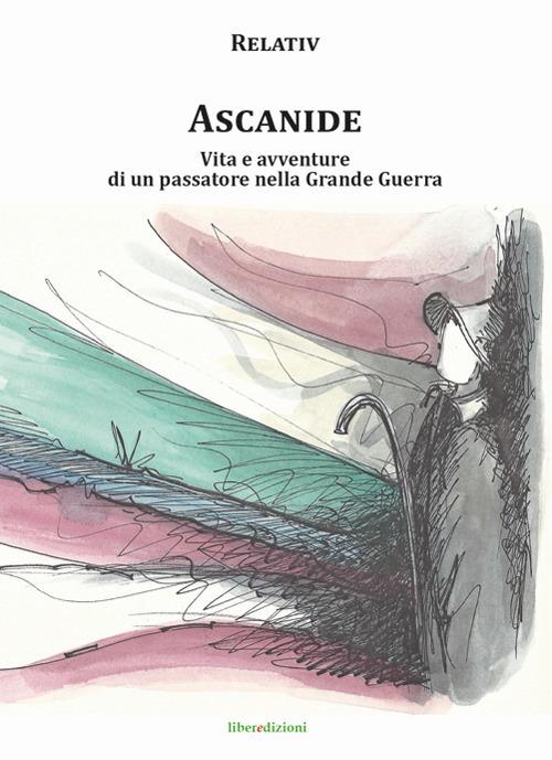 Ascanide. Vita e avventure di un passatore nella grande guerra - Bernardino Bondoni,Marcello Zane - copertina