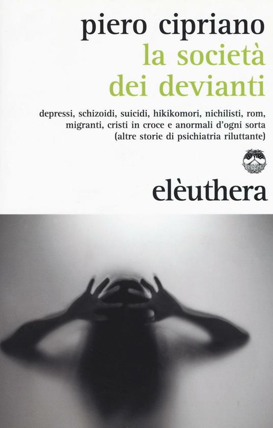 La società dei devianti. Depressi, schizoidi, suicidi, hikikomori, nichilisti, rom, migranti, cristi in croce e anormali d'ogni sorta... - Piero Cipriano - copertina