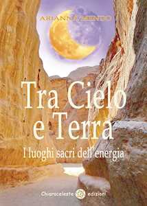 Libro Tra cielo e terra. I luoghi dell'energia Arianna Mendo