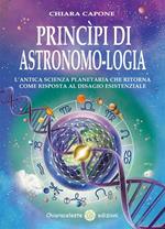 Principi di astronomo-logia. L'antica scienza planetaria che ritorna come risposta al disagio esistenziale